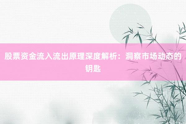 股票资金流入流出原理深度解析：洞察市场动态的钥匙