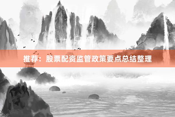 推荐：股票配资监管政策要点总结整理