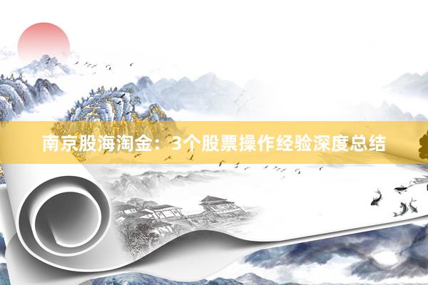 南京股海淘金：3个股票操作经验深度总结