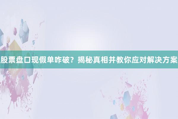 股票盘口现假单咋破？揭秘真相并教你应对解决方案