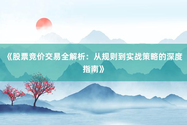 《股票竞价交易全解析：从规则到实战策略的深度指南》