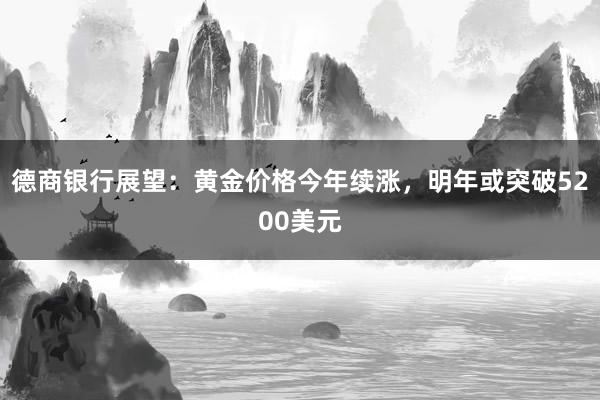 德商银行展望：黄金价格今年续涨，明年或突破5200美元