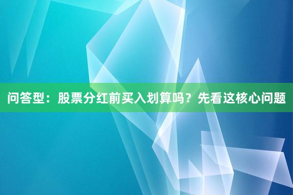 问答型：股票分红前买入划算吗？先看这核心问题