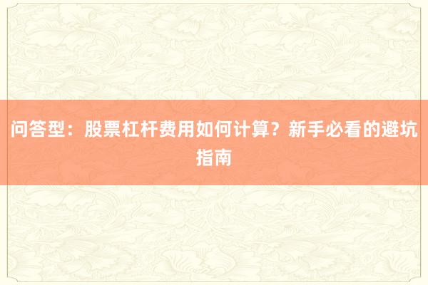 问答型：股票杠杆费用如何计算？新手必看的避坑指南